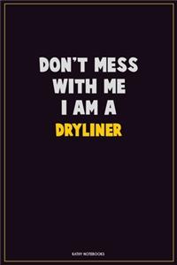 Don't Mess With Me, I Am A Dryliner
