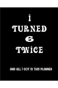 I Turned 6 Twice And All I Got Is This Planner
