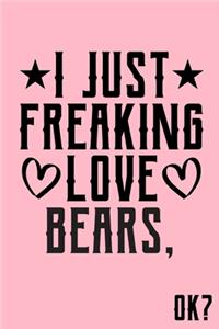 I Just Freaking Love Bears Ok