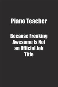 Piano Teacher Because Freaking Awesome Is Not an Official Job Title.
