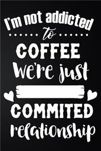 I'm Not Addicted To Coffee Were Just Commited Relationship