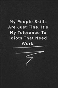 My People Skills Are Just Fine. It's My Tolerance To Idiots That Need Work.