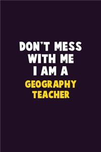 Don't Mess With Me, I Am A Geography Teacher