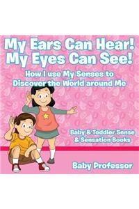 My Ears Can Hear! My Eyes Can See! How I use My Senses to Discover the World Around Me - Baby & Toddler Sense & Sensation Books
