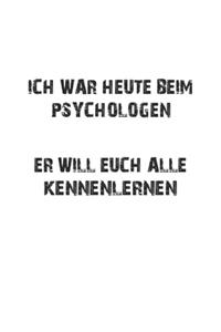 Ich war heute beim Psychologen. Er will euch alle kennenlernen