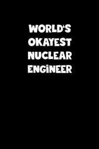 World's Okayest Nuclear Engineer Notebook - Nuclear Engineer Diary - Nuclear Engineer Journal - Funny Gift for Nuclear Engineer