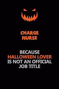 Charge nurse Because Halloween Lover Is Not An Official Job Title
