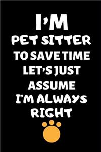 I'm A Pet Sitter To Save Time Let's Just Assume I'm Always Right