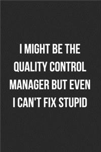 I Might Be The Quality Control Manager But Even I Can't Fix Stupid