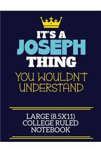 It's A Joseph Thing You Wouldn't Understand Large (8.5x11) College Ruled Notebook: A cute book to write in for any book lovers, doodle writers and budding authors!