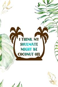I Think My Soulmate Might Be Coconut Oil