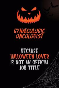 Gynaecologic oncologist Because Halloween Lover Is Not An Official Job Title