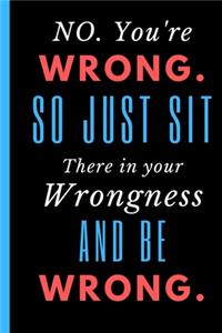 No. You're Wrong. So just Sit There in Your Wrongness and Be Wrong.