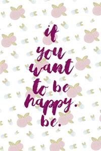 If You Want To Be Happy. Be.