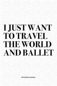 I Just Want To Travel The World And Ballet
