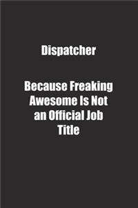 Dispatcher Because Freaking Awesome Is Not an Official Job Title.