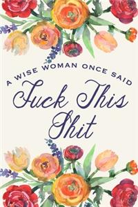 A Wise Woman Once Said Fuck This Shit