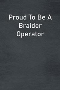 Proud To Be A Braider Operator