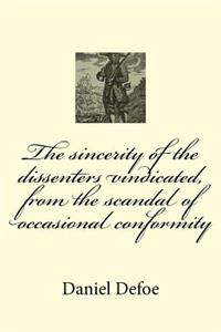 The sincerity of the dissenters vindicated, from the scandal of occasional conformity