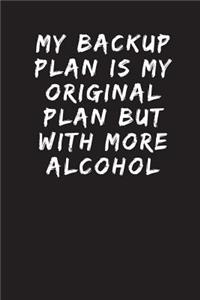 My Backup Plan Is My Original Plan But With More Alcohol