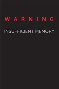 Warning - Insufficient Memory: Sarcastic Funny Gag - Friends, Colleagues & Family -Journal Notebook