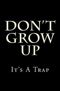 Don't Grow Up It's A Trap