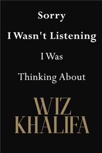 Sorry I Wasn't Listening I Was Thinking About Wiz Khalifa