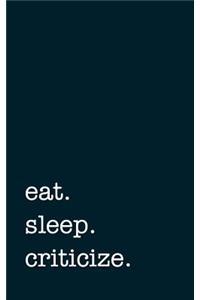 Eat. Sleep. Criticize. - Lined Notebook