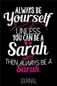 Always Be Yourself Unless You Can Be a Sarah Then Always Be a Sarah Journal