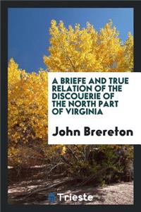 A Briefe and True Relation of the Discouerie of the North Part of Virginia