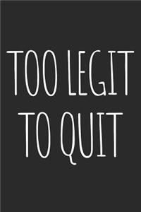 Too Legit to Quit