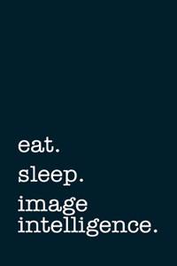 Eat. Sleep. Image Intelligence. - Lined Notebook