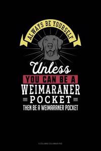 Always Be Yourself Unless You Can Be a Weimaraner Pocket Then Be a Weimaraner Pocket