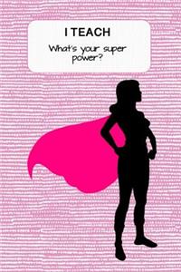 I Teach. What Is Your Super Power?