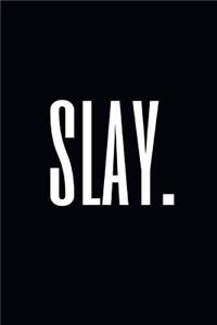 Slay.