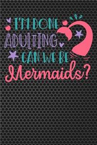 Im Done Adulting Can We Be Mermaids