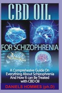CBD Oil for Schizophrenia: The Easy to Use Guide on Using CBD Oil to Cure and Manage Schizophrenia