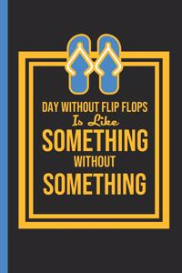 A Day Without Flip Flops Is Like Something Without Something