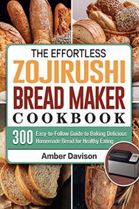 Effortless Zojirushi Bread Maker Cookbook