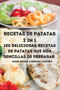 Recetas de Patatas 2 in 1 100 Deliciosas Recetas de Patatas Que Son Sencillas de Preparar