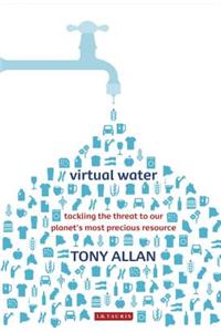 Virtual Water: Tackling the Threat to Our Planet's Most Precious Resource