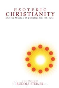 Esoteric Christianity and the Mission of Christian Rosenkreutz