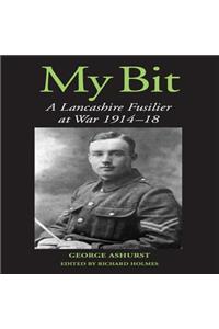 My Bit: A Lancashire Fusilier at War 1914-1918