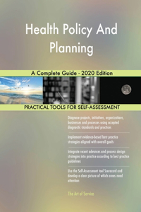 Health Policy And Planning A Complete Guide - 2020 Edition