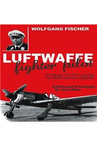 Luftwaffe Fighter Pilot: Defending the Reich Against the RAF and Usaaf