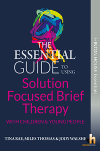 The Essential Guide to Solution Focused Brief Therapy (SFBT) with Young People