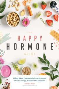 Happy Hormone Guide: A Plant-Based Program to Balance Hormones, & Increase Energy