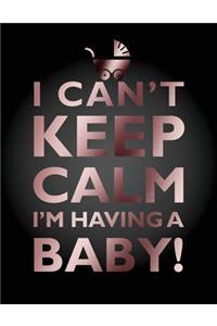 I Can't Keep Calm, I'm Having A Baby Notebook (8.5 x 11 Inches)