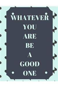 Whatever You Are Be A Good One