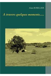 A travers quelques moments.....